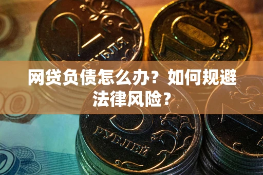 北京网贷负债怎么办？如何规避法律风险？