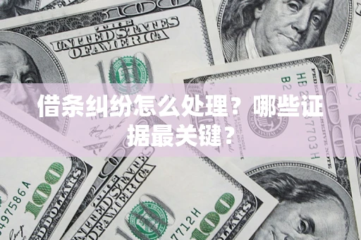 北京借条纠纷怎么处理？哪些证据最关键？