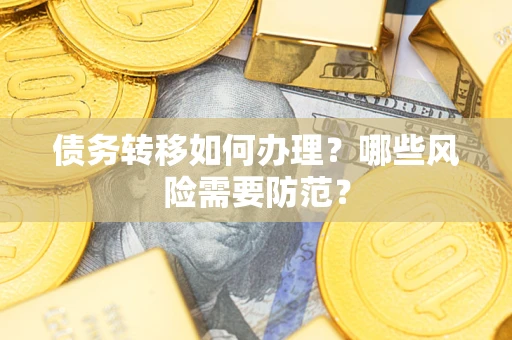 北京债务转移如何办理？哪些风险需要防范？