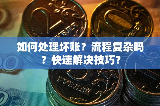北京如何处理坏账？流程复杂吗？快速解决技巧？