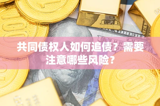 北京共同债权人如何追债？需要注意哪些风险？