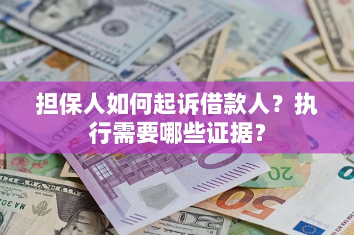 北京担保人如何起诉借款人？执行需要哪些证据？