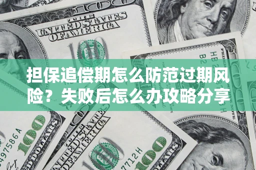 北京担保追偿期怎么防范过期风险？失败后怎么办攻略分享