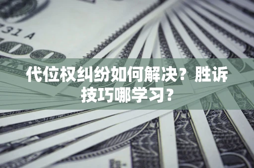 北京代位权纠纷如何解决？胜诉技巧哪学习？