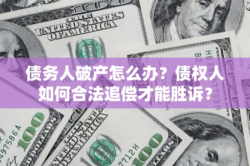北京债务人破产怎么办？债权人如何合法追偿才能胜诉？