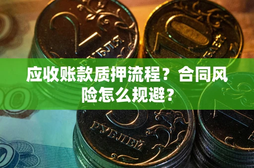 北京应收账款质押流程？合同风险怎么规避？