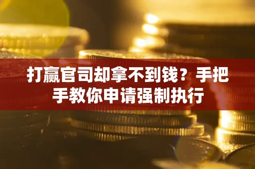 北京打赢官司却拿不到钱？手把手教你申请强制执行