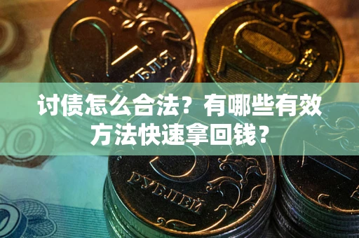 北京讨债怎么合法？有哪些有效方法快速拿回钱？