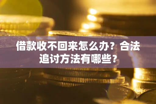 北京借款收不回来怎么办？合法追讨方法有哪些？