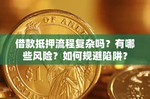 北京借款抵押流程复杂吗？有哪些风险？如何规避陷阱？