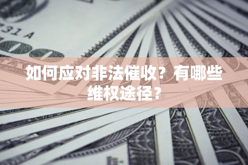 北京如何应对非法催收？有哪些维权途径？