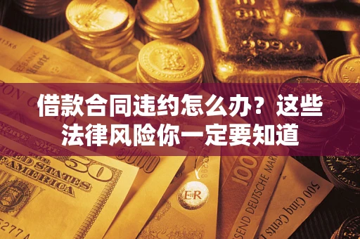 北京借款合同违约怎么办？这些法律风险你一定要知道