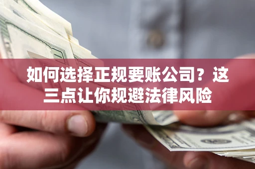 北京如何选择正规要账公司？这三点让你规避法律风险