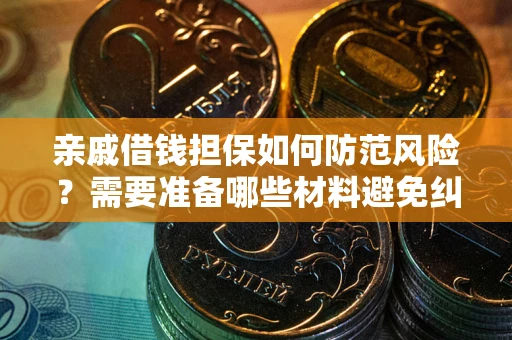 北京亲戚借钱担保如何防范风险？需要准备哪些材料避免纠纷？