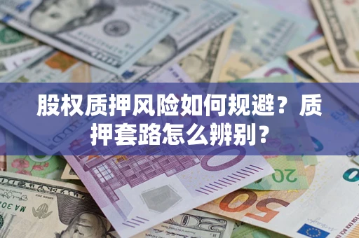 北京股权质押风险如何规避？质押套路怎么辨别？