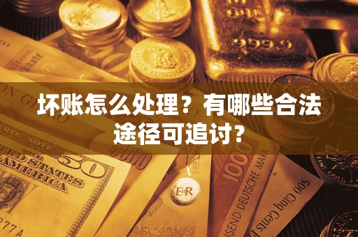 北京坏账怎么处理？有哪些合法途径可追讨？