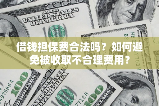 北京借钱担保费合法吗？如何避免被收取不合理费用？