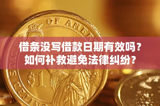 北京借条没写借款日期有效吗？如何补救避免法律纠纷？