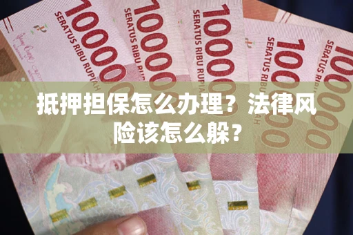 北京抵押担保怎么办理？法律风险该怎么躲？
