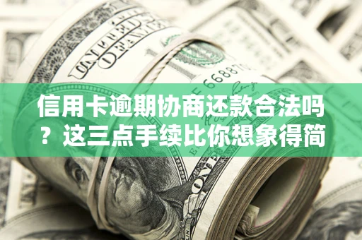 北京信用卡逾期协商还款合法吗？这三点手续比你想象得简单