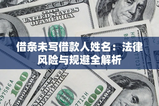 北京借条未写借款人姓名：法律风险与规避全解析