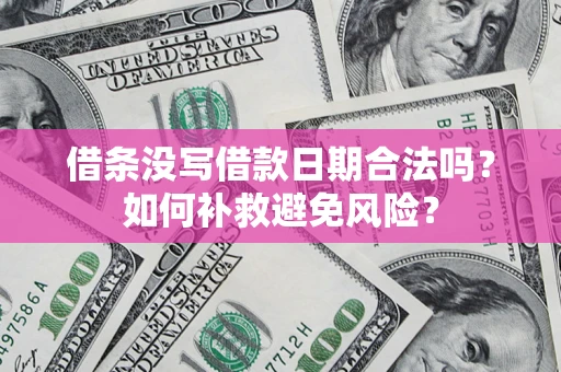 北京借条没写借款日期合法吗？如何补救避免风险？