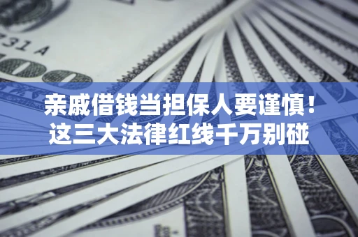 北京亲戚借钱当担保人要谨慎！这三大法律红线千万别碰