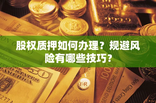 北京股权质押如何办理？规避风险有哪些技巧？