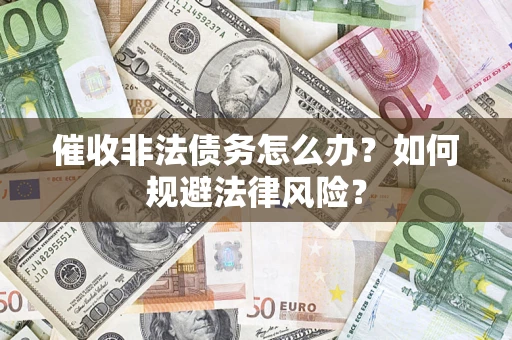 北京催收非法债务怎么办？如何规避法律风险？