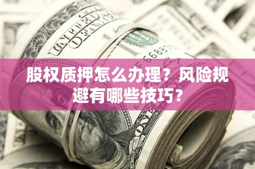 北京股权质押怎么办理？风险规避有哪些技巧？