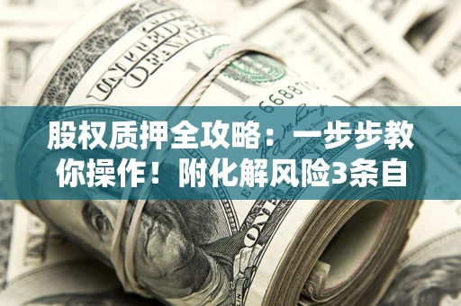 北京股权质押全攻略：一步步教你操作！附化解风险3条自救法则