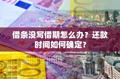 北京借条没写借期怎么办？还款时间如何确定？