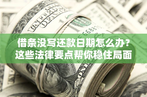 北京借条没写还款日期怎么办？这些法律要点帮你稳住局面
