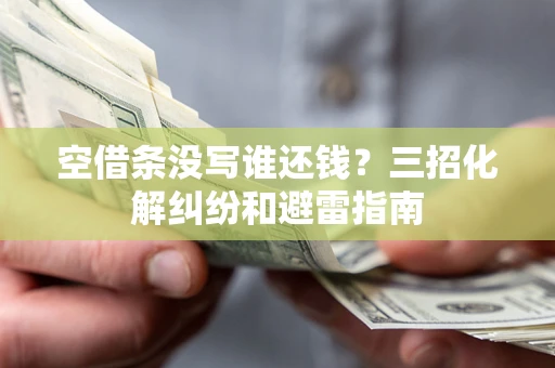 北京空借条没写谁还钱？三招化解纠纷和避雷指南