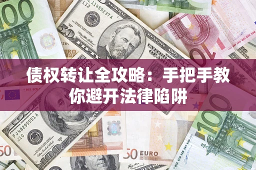 北京债权转让全攻略：手把手教你避开法律陷阱