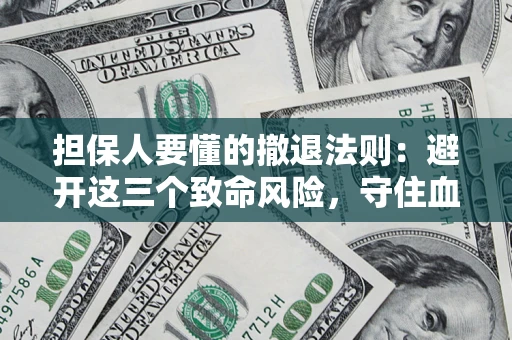 北京担保人要懂的撤退法则：避开这三个致命风险，守住血汗钱