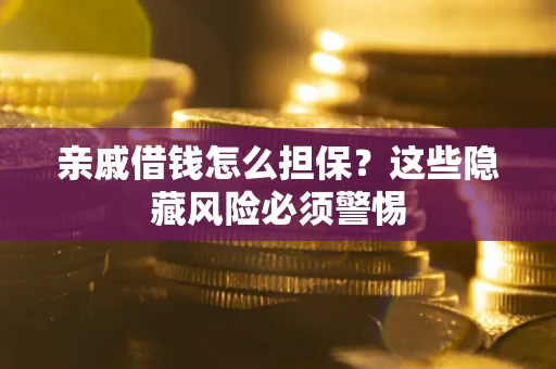 北京亲戚借钱怎么担保？这些隐藏风险必须警惕