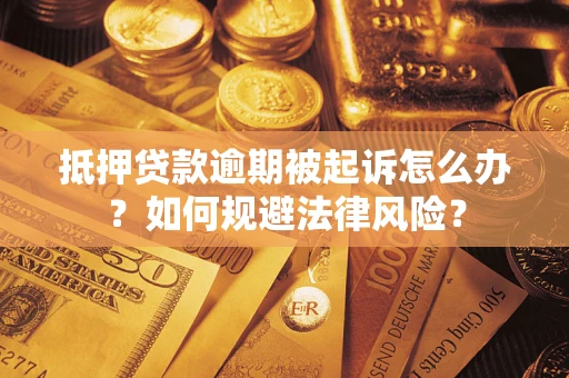 北京抵押贷款逾期被起诉怎么办？如何规避法律风险？