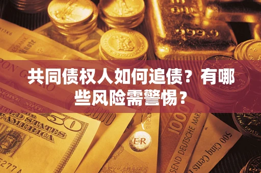 北京共同债权人如何追债？有哪些风险需警惕？
