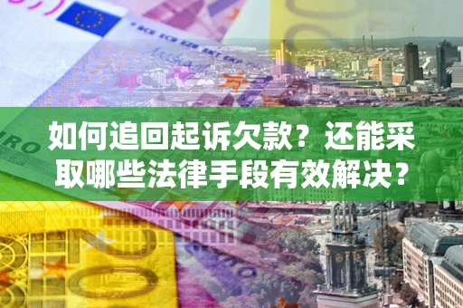 北京如何追回起诉欠款？还能采取哪些法律手段有效解决？