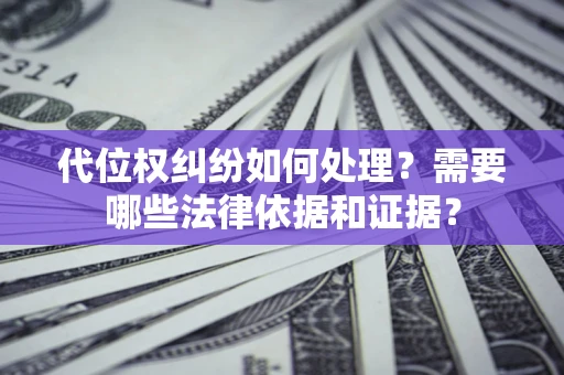 北京代位权纠纷如何处理？需要哪些法律依据和证据？
