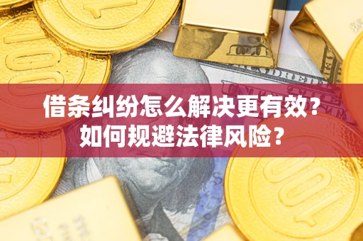 北京借条纠纷怎么解决更有效？如何规避法律风险？