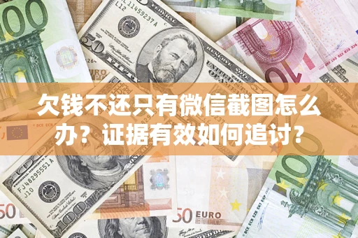 北京欠钱不还只有微信截图怎么办？证据有效如何追讨？