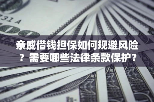 北京亲戚借钱担保如何规避风险？需要哪些法律条款保护？