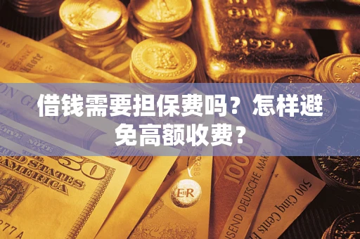 北京借钱需要担保费吗？怎样避免高额收费？