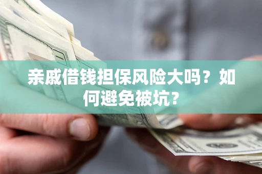 北京亲戚借钱担保风险大吗？如何避免被坑？