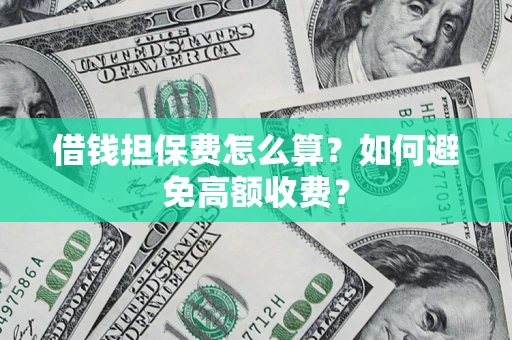 北京借钱担保费怎么算？如何避免高额收费？