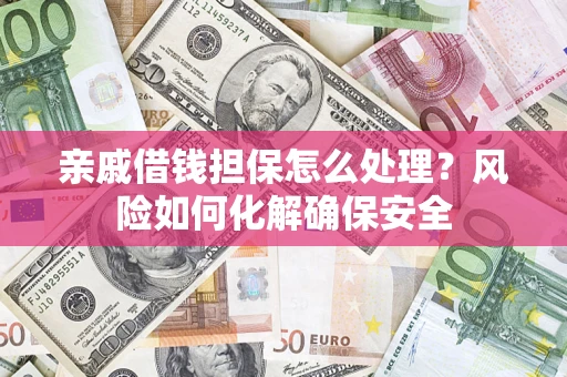 北京亲戚借钱担保怎么处理？风险如何化解确保安全