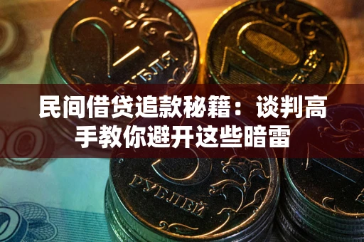 北京民间借贷追款秘籍：谈判高手教你避开这些暗雷