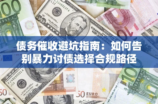 北京债务催收避坑指南：如何告别暴力讨债选择合规路径
